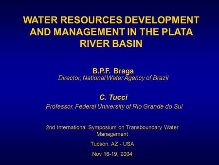 WATER RESOURCES DEVELOPMENT AND MANAGEMENT IN THE PLATA RIVER BASIN B.P.F. Braga Director, National Water Agency of Brazil C. Tucci Professor, Federal.