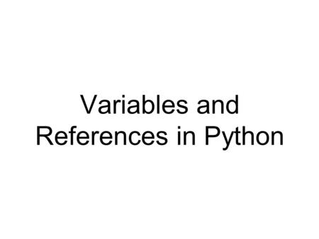 Variables and References in Python. TAGAGAATTCTA” Objects s Names References >>> s = “TAGAGAATTCTA” >>>