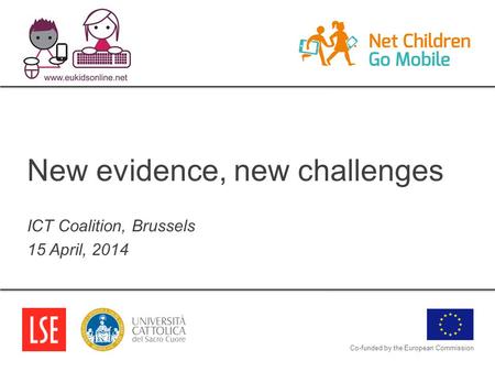 New evidence, new challenges ICT Coalition, Brussels 15 April, 2014 Co-funded by the European Commission.