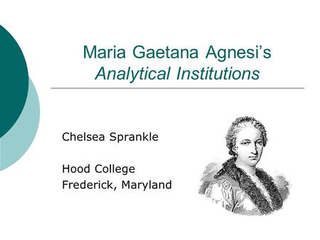 Maria Gaetana Agnesi’s Analytical Institutions Chelsea Sprankle Hood College Frederick, Maryland.
