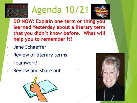 Agenda 10/21 DO NOW: Explain one term or thing you learned Yesterday about a literary term that you didn’t know before. What will help you to remember.