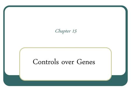 Chapter 15 Controls over Genes.