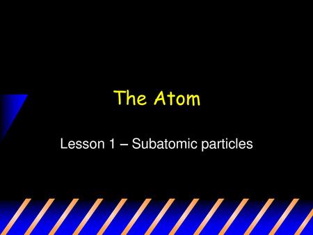 Lesson 1 – Subatomic particles