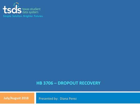 HB 3706 – Dropout Recovery July/August 2018 Presented by: Diana Perez