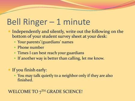Bell Ringer – 1 minute Independently and silently, write out the following on the bottom of your student survey sheet at your desk: Your parents’/guardians’