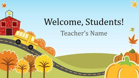 Welcome, Students! Teacher’s Name.