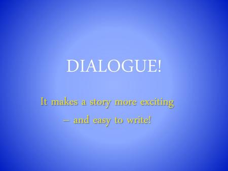 It makes a story more exciting – and easy to write!