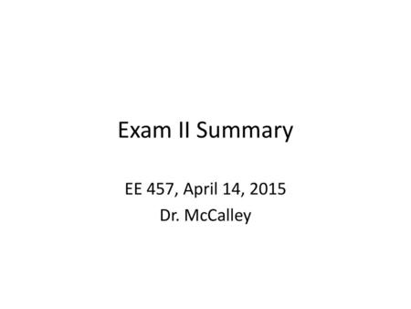 Exam II Summary EE 457, April 14, 2015 Dr. McCalley.