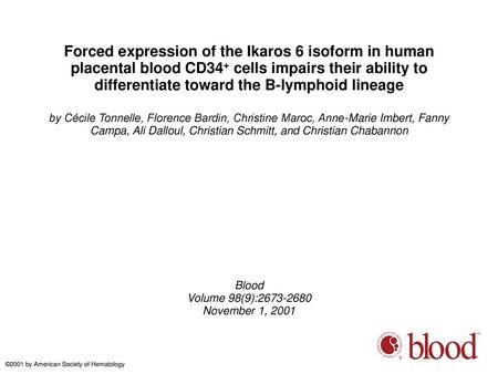 Forced expression of the Ikaros 6 isoform in human placental blood CD34+ cells impairs their ability to differentiate toward the B-lymphoid lineage by.