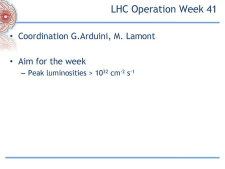 LHC Operation Week 41 Coordination G.Arduini, M. Lamont