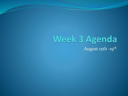 Week 3 Agenda August 15th -19th.