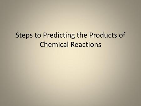 Steps to Predicting the Products of Chemical Reactions