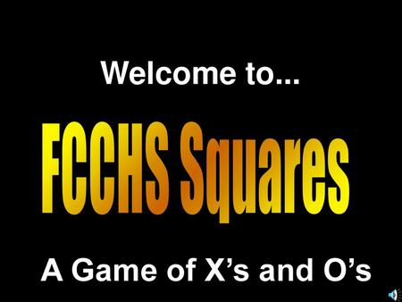 Welcome to... FCCHS Squares A Game of X’s and O’s.
