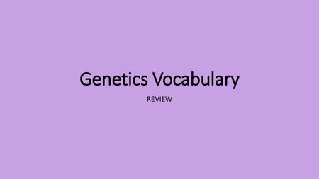 Genetics Vocabulary REVIEW.