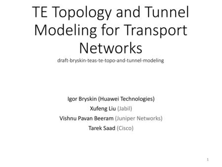 TE Topology and Tunnel Modeling for Transport Networks draft-bryskin-teas-te-topo-and-tunnel-modeling Igor Bryskin (Huawei Technologies) Xufeng Liu (Jabil)
