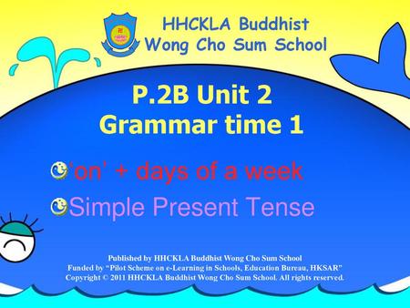 P.2B Unit 2 Grammar time 1 ‘on’ + days of a week Simple Present Tense