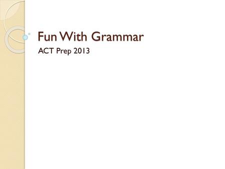Fun With Grammar ACT Prep 2013.
