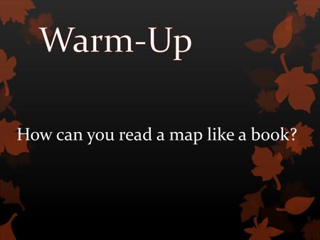 Warm-Up How can you read a map like a book?.