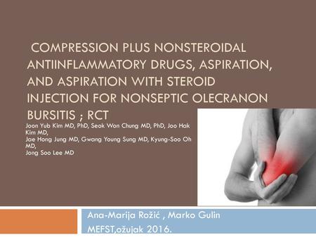 Compression Plus Nonsteroidal Antiinflammatory Drugs, Aspiration, and Aspiration With Steroid Injection for Nonseptic Olecranon Bursitis ; RCT Joon Yub.