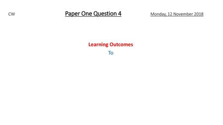 CW Paper One Question 4 Monday, 12 November 2018