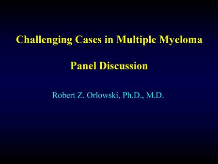 Challenging Cases in Multiple Myeloma Panel Discussion