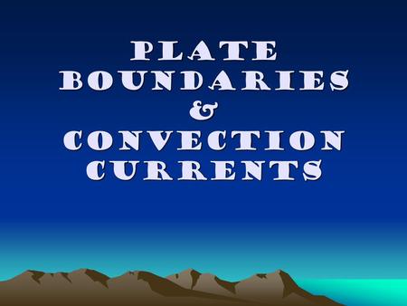 Plate boundaries & convection currents