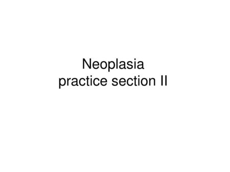 Neoplasia practice section II