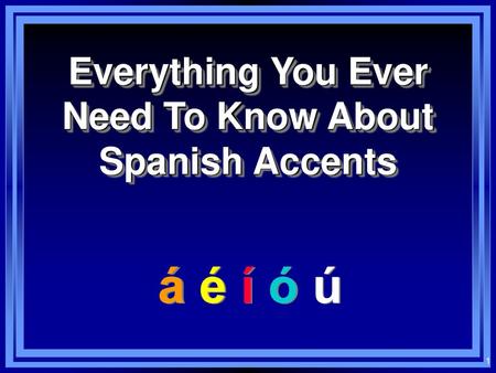 1 Everything You Ever Need To Know About Spanish Accents A E I O U Ppt Download