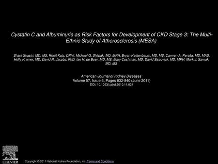 Cystatin C and Albuminuria as Risk Factors for Development of CKD Stage 3: The Multi- Ethnic Study of Atherosclerosis (MESA)  Shani Shastri, MD, MS, Ronit.