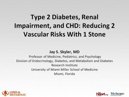 Panelists. Type 2 Diabetes, Renal Impairment, and CHD: Reducing 2 Vascular Risks With 1 Stone.