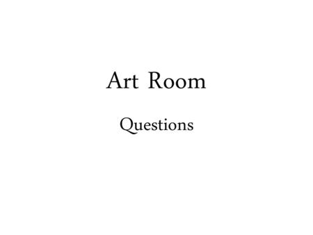 Art Room Questions.