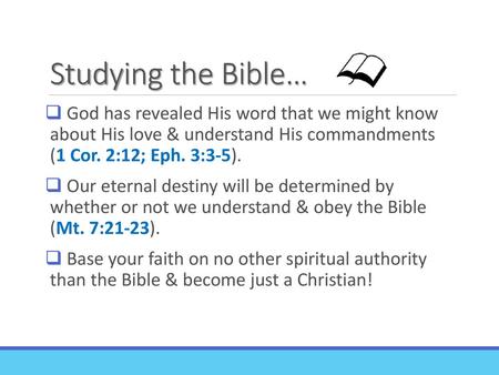 Studying the Bible… God has revealed His word that we might know about His love & understand His commandments (1 Cor. 2:12; Eph. 3:3-5). Our eternal.