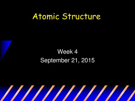 Atomic Structure Week 4 September 21, 2015.