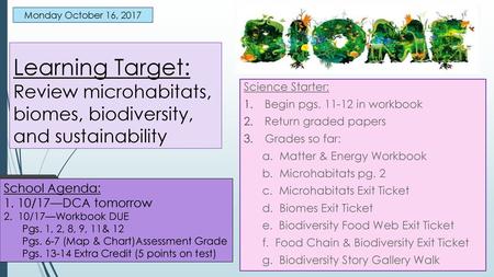 Monday October 16, 2017 Learning Target: Review microhabitats, biomes, biodiversity, and sustainability Science Starter: Begin pgs. 11-12 in workbook Return.