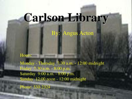 Carlson Library By: Angus Acton Hours:
