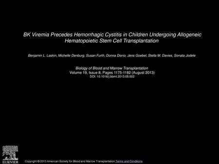 BK Viremia Precedes Hemorrhagic Cystitis in Children Undergoing Allogeneic Hematopoietic Stem Cell Transplantation  Benjamin L. Laskin, Michelle Denburg,