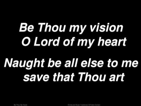 Be Thou my vision O Lord of my heart