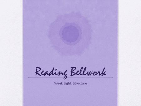 Reading Bellwork Week Eight: Structure.