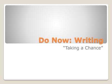 Do Now: Writing “Taking a Chance”.