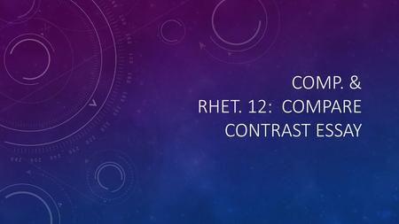 Comp. & Rhet. 12: Compare Contrast Essay