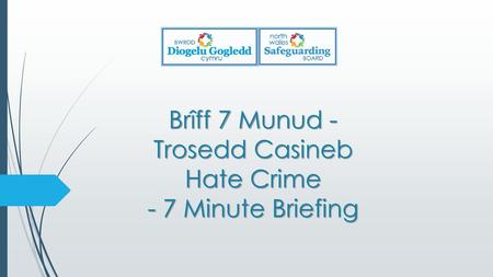 Brîff 7 Munud - Trosedd Casineb Hate Crime - 7 Minute Briefing