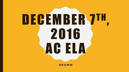 December 7th, 2016 AC ELA Brown.
