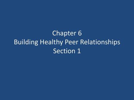 Chapter 6 Building Healthy Peer Relationships Section 1