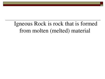 Igneous Rock is rock that is formed from molten (melted) material