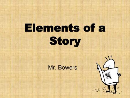 Elements of a Story Mr. Bowers.