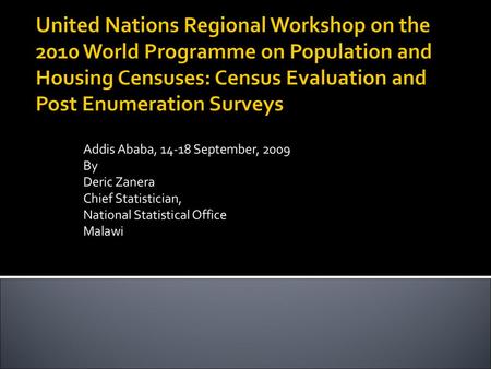 United Nations Regional Workshop on the 2010 World Programme on Population and Housing Censuses: Census Evaluation and Post Enumeration Surveys Addis Ababa,