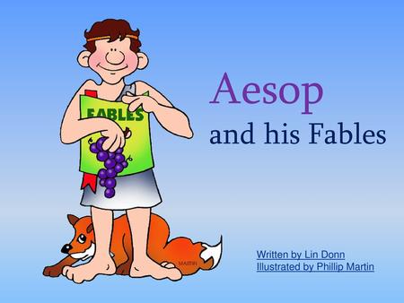Aesop and his Fables Written by Lin Donn Illustrated by Phillip Martin.