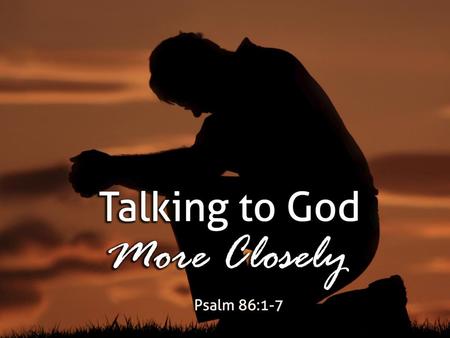 Talking with God = Engaging in an affectionate discourse between child and Father (Matt. 6:9; Heb. 4:16) Communing with God = Spend personal time with.