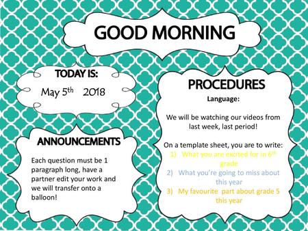 May 5th 2018 Language: We will be watching our videos from last week, last period! On a template sheet, you are to write: What you are excited for.