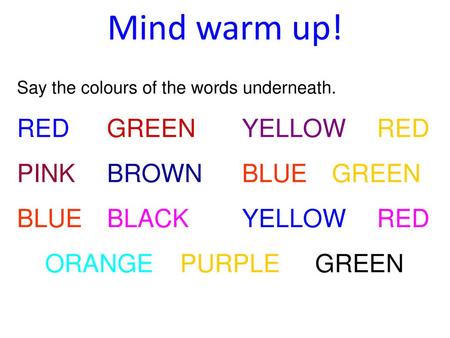 Mind warm up! RED GREEN YELLOW RED PINK BROWN BLUE GREEN